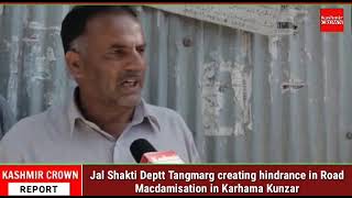 Jal Shakti Deptt Tangmarg creating hindrance in Road Macdamisation in Karhama Kunzar