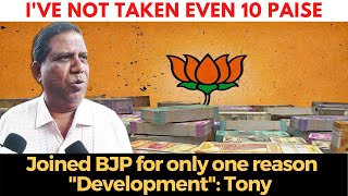 I've not taken even 10 paise, Joined BJP for only one reason "Development": Tony