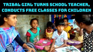 Tribal Girl Turns School Teacher, Conducts Free Classes For Children | Catch News