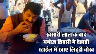 खेसारी लाल यादव के बाद मनोज तिवारी देहाती स्टाईल में खाये लिट्टी चोखा | Bhojpuri Live Video