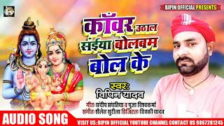 Bhojpuri Kawar Song - काॅवर उठाल सईयां बोल बम बोल के - Kawar Uthal Bol Bam Bol Ke - Bipin Yadav 2020