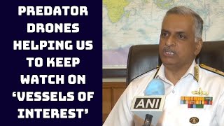 Predator Drones Helping Us To Keep Watch On ‘Vessels Of Interest’: Indian Navy Vice Chief