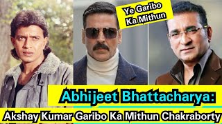 Akshay Kumar HAI Garibo Ke Mithun CHAKRABORTY, SINGER Abhijeet Bhattacharya Ne Kahi Ye Badi Baat
