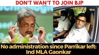 Don't want to join BJP; No administration since Parrikar left: Ind MLA Gaonkar
