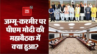 Jammu-Kashmir पर PM Modi की Meeting करीब साढ़े तीन घंटे तक चली, जानिए किन मुद्दों पर हुई चर्चा?
