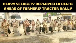 Heavy Security Deployed In Delhi Ahead Of Farmers’ Tractor Rally | Catch News
