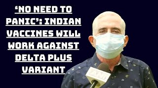 ‘No Need To Panic’: Indian Vaccines Will Work Against Delta Plus Variant, Says Health Expert