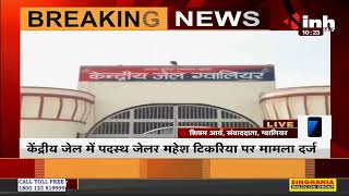 Madhya Pradesh News || Gwalior, जेलर के खिलाफ छेड़छाड़, मारपीट का मामला दर्ज