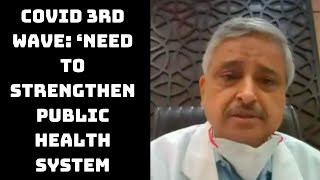 COVID 3rd Wave: ‘Need To Strengthen Public Health System’, Says AIIMS Director | Catch News