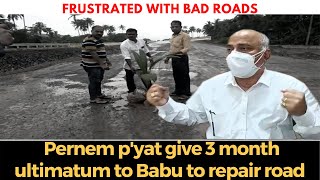 Frustrated with bad roads, Pernem p'yat give 3 month ultimatum to Babu to repair road