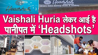 Panipat में खुला Headshots (By Vaishali huria) एल्डिगो के निवासियो के लिए अच्छी खबर,देखिए Live