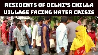 Residents Of Delhi’s Chilla Village Facing Water Crisis | Catch News