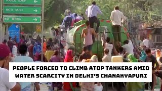 People Forced To Climb Atop Tankers Amid Water Scarcity In Delhi’s Chanakyapuri | Catch News