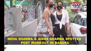 NEHA SHARMA & AISHA SHARMA SPOTTED POST WORKOUT IN BANDRA