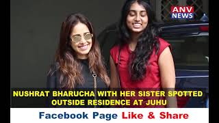 NUSHRAT BHARUCHA WITH HER SISTER SPOTTED OUTSIDE RESIDENCE AT JUHU