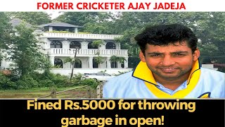 Former cricketer Ajay Jadeja fined Rs.5000 for throwing garbage in open!