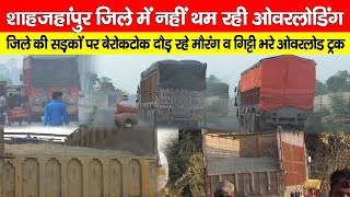शाहजहांपुर जिले में नहीं थम रही ओवरलोडिंग, सड़कों पर बेरोकटोक दौड़ रहे मौरंग-गिट्टी भरे ओवरलोड ट्रक