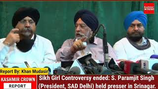 Sikh Girl Controversy ended:: S. Paramjit Singh (President, SAD Delhi) held presser in Srinagar