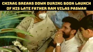 Chirag Breaks Down During Book Launch Of His Late Father Ram Vilas Paswan | Catch News