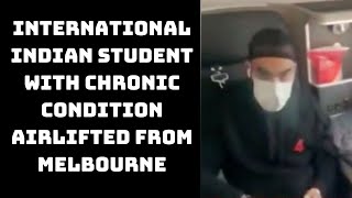 International Indian Student With Chronic Condition Airlifted From Melbourne | Catch News