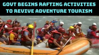 J&K Govt Begins Rafting Activities To Revive Adventure Tourism | Catch News