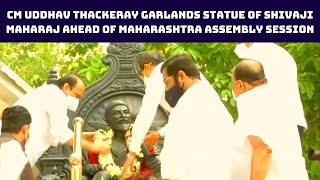 CM Uddhav Thackeray Garlands Statue Of Shivaji Maharaj Ahead Of Maharashtra Assembly Session