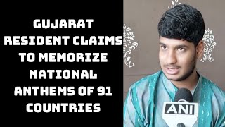Gujarat Resident Claims To Memorize National Anthems Of 91 Countries | Catch News