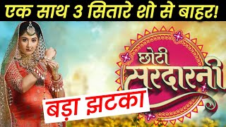 Chhoti Sardarni Ke Fans Ko Lagega Bada Jhatka, Ek Sath 3 Actors Bahar