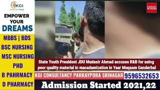 State Youth President JDU Mudasir Ahmad accuses R&B for using poor quality material in macadamizati