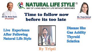 Live experience after following Natural Life Style (Disease) gas acidity thyroid sciatica by Tripti