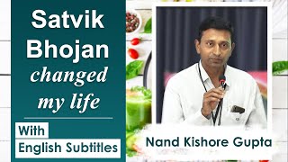Satvik Food relaxed my mind and body  -  जैसा अन्न वैसा मन -  Experienced by Nand Kishore Gupta