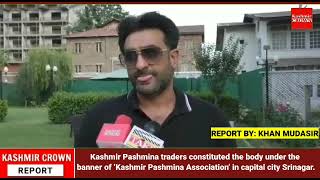 Kashmir Pashmina traders constituted the body under the banner of ‘Kashmir 
Pashmina Association'