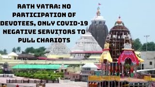 Rath Yatra: No Participation Of Devotees, Only COVID-19 Negative Servitors To Pull Chariots