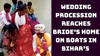 Wedding Procession Reaches Bride’s Home On Boats In Bihar’s Samastipur | Catch News