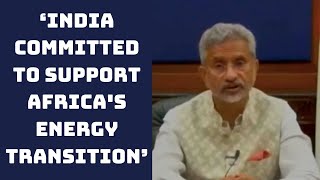 ‘India Committed To Support Africa's Energy Transition’: EAM | Catch News