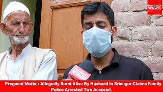 Pregnant Mother Allegedly Burnt Alive By Husband In Srinagar:Claims Family PoliceArrestedTwoAccused.