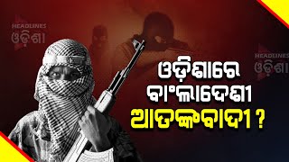 Bangladeshi terrorists have infiltrated Odisha.