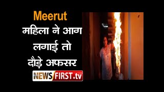 Meerut : महिला ने आग लगाई तो दौड़े अफसर ।। Newsfirst.tv
