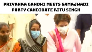 Priyanka Gandhi Meets Samajwadi Party Candidate Ritu Singh | Catch News