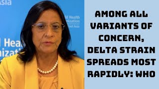 Among All Variants Of Concern, Delta Strain Spreads Most Rapidly: WHO | Catch News