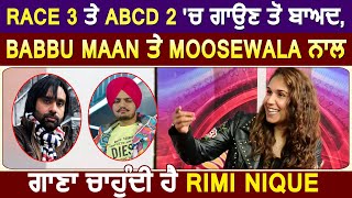 Exclusive Interview : Babbu Maan ਤੇ Moosewala ਨਾਲ ਗਾਣਾ ਚਾਹੁੰਦੀ ਹੈ Rimi Nique | Race 3 | ABCD 2