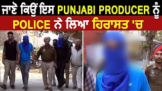 ਇਸ Punjabi Producer ਨੇ Police ਹਿਰਾਸਤ 'ਚ ਵੀ ਦਿੱਤੇ ਸ਼ਰਮਨਾਕ ਬਿਆਨ | Dainik Savera