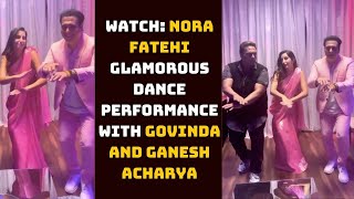 Watch: Actress Nora Fatehi Glamorous Dance Performance With Govinda And Ganesh Acharya | Catch News