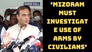 ‘Mizoram Must Investigate Use Of Arms By Civilians’: CM Himanta Biswa | Catch News