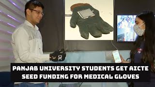 Panjab University Students Get AICTE Seed Funding For Medical Gloves That Can Ddetect Hand Disorders