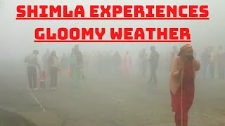 Shimla Experiences Gloomy Weather | Catch News