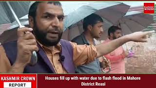 Houses fill. Up with water due to flash flood in Mahore District Reasi