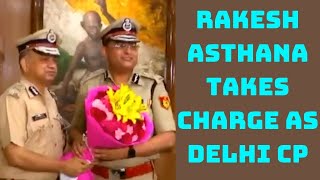 Rakesh Asthana Takes Charge As Delhi CP | Catch News