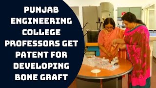 Panjab University And Punjab Engineering College Professors Get Patent For Developing Bone Graft