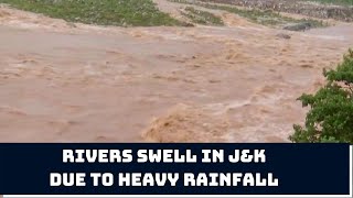 Rivers Swell In J&K Due To Heavy Rainfall | Catch  News